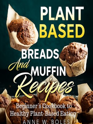cover image of Plant Based Breads and Muffin Recipes